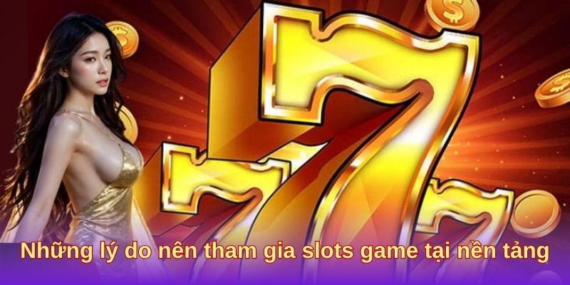 Những lý do nên tham gia slots game tại nền tảng Những lý do nên tham gia slots game tại nền tảng