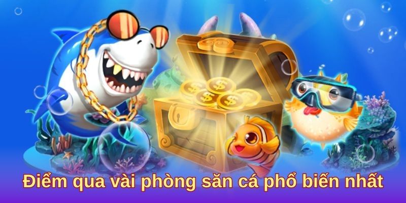 Điểm qua vài phòng săn cá phổ biến nhất Điểm qua vài phòng săn cá phổ biến nhất