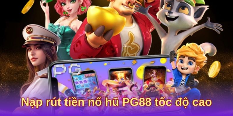 Nạp rút tiền nổ hũ PG88 tốc độ cao Nạp rút tiền nổ hũ PG88 tốc độ cao