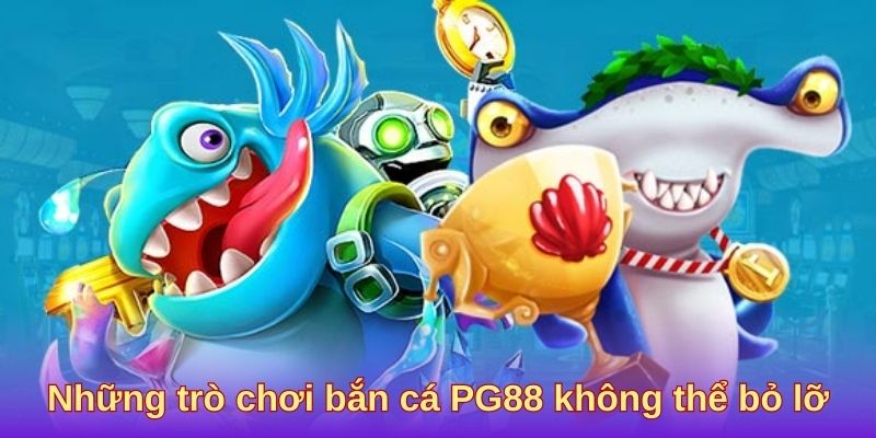 Những trò chơi bắn cá PG88 không thể bỏ lỡ Những trò chơi bắn cá PG88 không thể bỏ lỡ