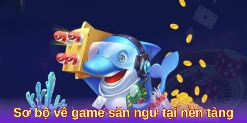 Sơ bộ về game săn ngư tại nền tảng