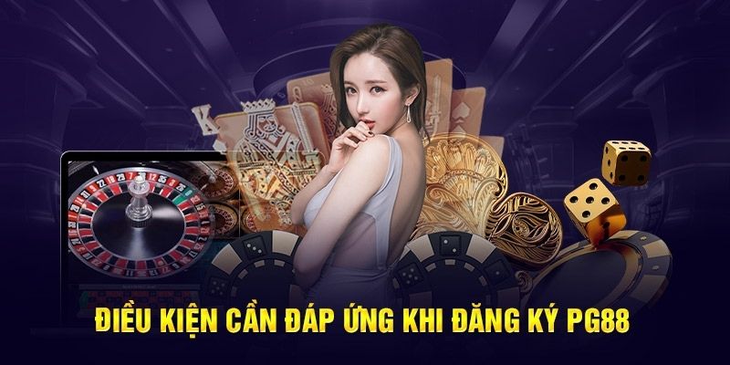 Một số điều kiện cần thỏa mãn để đăng ký PG88 thành công