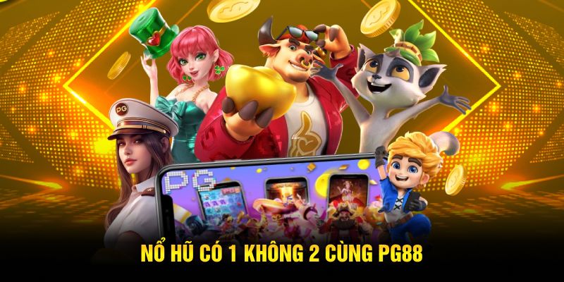 Nổ hũ có 1 không 2 cùng PG88 Nổ hũ có 1 không 2 cùng PG88