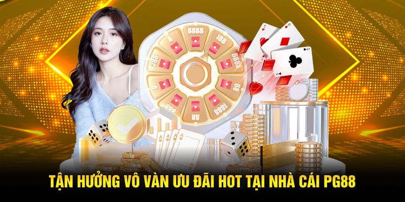 Tận hưởng vô vàn ưu đãi hot tại nhà cái PG88 Tận hưởng vô vàn ưu đãi hot tại nhà cái PG88